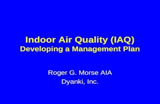 Indoor Air Quality (IAQ) Developing a Management Plan Roger G. Morse AIA Dyanki, Inc.