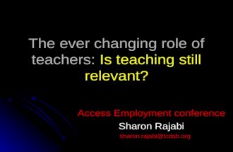 The ever changing role of teachers: Is teaching still relevant? Access Employment conference Sharon Rajabi sharon.rajabi@tcdsb.org.