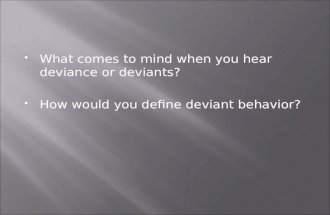 What comes to mind when you hear deviance or deviants?  How would you define deviant behavior?