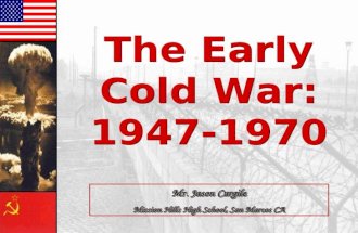 The Early Cold War: 1947-1970 The Early Cold War: 1947-1970 Mr. Jason Cargile Mission Hills High School, San Marcos CA.