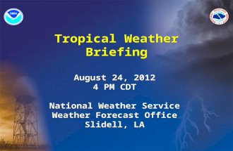 Tropical Weather Briefing August 24, 2012 4 PM CDT National Weather Service Weather Forecast Office Slidell, LA August 24, 2012 4 PM CDT National Weather.