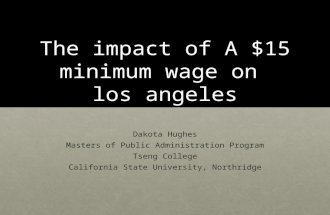 The impact of A $15 minimum wage on los angeles Dakota Hughes Masters of Public Administration Program Tseng College California State University, Northridge.