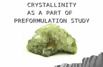 CRYSTALLINITY AS A PART OF PREFORMULATION STUDY. CONTENTS INTRODUCTION CLASSIFICATION OF SOLIDS AMORPHOUS POLYMORPHS SOLVATES CLATHRATES COMPARISON OF.