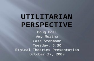 Doug Boll Amy Murtha Cass Stahmann Tuesday, 5:30 Ethical Theories Presentation October 27, 2009.