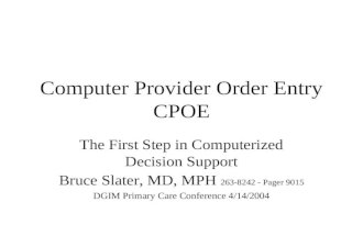Computer Provider Order Entry CPOE The First Step in Computerized Decision Support Bruce Slater, MD, MPH 263-8242 - Pager 9015 DGIM Primary Care Conference.