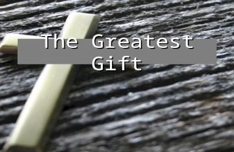 The Greatest Gift. The Purpose of The Gift Luke 23:34 (NIV) 34 Jesus said, "Father, forgive them, for they do not know what they are doing." And they.