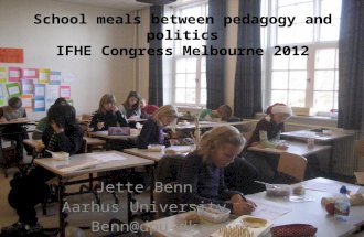 School meals between pedagogy and politics IFHE Congress Melbourne 2012 Jette Benn Aarhus University Benn@dpu.dk.