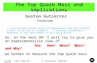 C2cr07, Lake Tahoe 26-FEB-07 G. Gutierrez, Fermilab The Top Quark Mass and implications Gaston Gutierrez Fermilab So, in the next 20’ I will try to give.