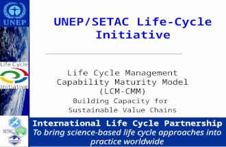 International Life Cycle Partnership To bring science-based life cycle approaches into practice worldwide UNEP/SETAC Life-Cycle Initiative Life Cycle Management.
