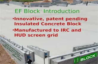 EF Block ™ Introduction Innovative, patent pending Insulated Concrete Block Manufactured to IRC and HUD screen grid.