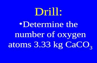 Drill: Determine the number of oxygen atoms 3.33 kg CaCO 3.