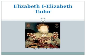 1 Elizabeth I-Elizabeth Tudor By Betsy Gunter. BIRTH 2  Birthdate: September 7, 1533  Birthplace: Greenwich Palace, London.