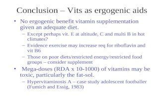 Conclusion – Vits as ergogenic aids No ergogenic benefit vitamin supplementation given an adequate diet. –Except perhaps vit. E at altitude, C and multi.