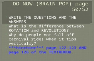 DO NOW (BRAIN POP) page 50/52  WRITE THE QUESTIONS AND THE ANSWERS  What is the difference between ROTATION and REVOLUTION?  Why do people not fall.