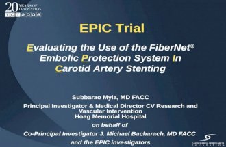 EPIC Trial Evaluating the Use of the FiberNet ® Embolic Protection System In Carotid Artery Stenting Subbarao Myla, MD FACC Principal Investigator & Medical.