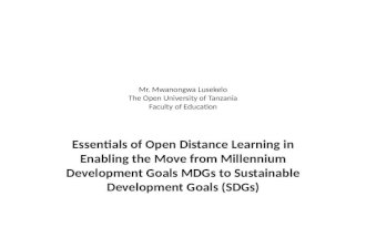 Mr. Mwanongwa Lusekelo The Open University of Tanzania Faculty of Education Essentials of Open Distance Learning in Enabling the Move from Millennium Development.