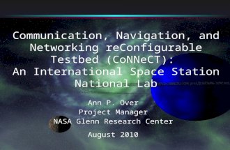 Communication, Navigation, and Networking reConfigurable Testbed (CoNNeCT): An International Space Station National Lab Ann P. Over Project Manager NASA.