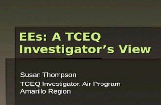 EEs: A TCEQ Investigator’s View Susan Thompson TCEQ Investigator, Air Program Amarillo Region.