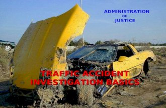 ADMINISTRATION OF JUSTICE TRAFFIC ACCIDENT INVESTIGATION BASICS TRAFFIC ACCIDENT INVESTIGATION BASICS.