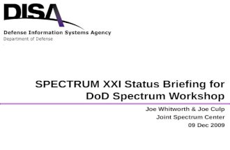 SPECTRUM XXI Status Briefing for DoD Spectrum Workshop Joe Whitworth & Joe Culp Joint Spectrum Center 09 Dec 2009.