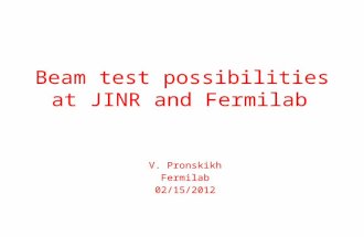 Beam test possibilities at JINR and Fermilab V. Pronskikh Fermilab 02/15/2012.