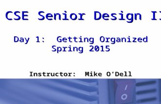 CSE Senior Design II Day 1: Getting Organized Spring 2015 Instructor: Mike O’Dell.