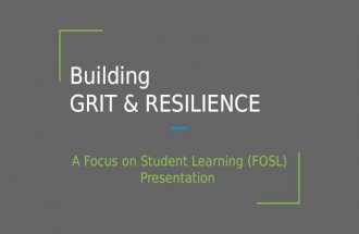 Building GRIT & RESILIENCE A Focus on Student Learning (FOSL) Presentation.