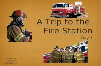 A Trip to the Fire Station Day 1 Created By: Melissa Castañeda.