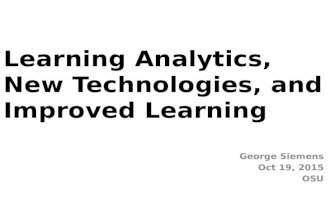 Learning Analytics, New Technologies, and Improved Learning George Siemens Oct 19, 2015 OSU.