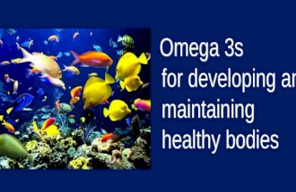 Omega 3s for developing and maintaining healthy bodies.