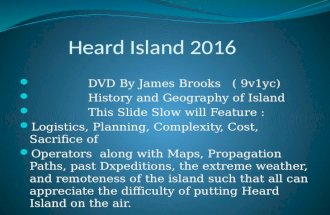 Heard Island 2016 DVD By James Brooks ( 9v1yc) History and Geography of Island This Slide Slow will Feature : Logistics, Planning, Complexity, Cost, Sacrifice.