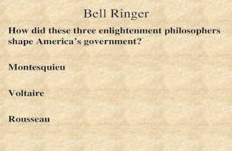 Bell Ringer How did these three enlightenment philosophers shape America’s government? Montesquieu Voltaire Rousseau.