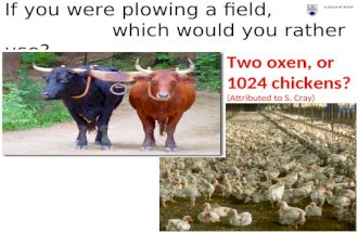 1 If you were plowing a field, which would you rather use? Two oxen, or 1024 chickens? (Attributed to S. Cray)