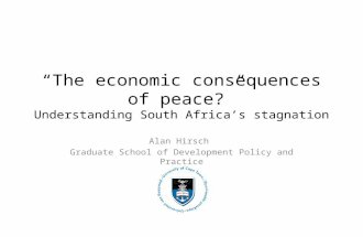 “The economic consequences of peace?” Understanding South Africa’s stagnation Alan Hirsch Graduate School of Development Policy and Practice.