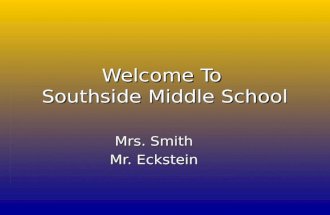 Welcome To Southside Middle School Mrs. Smith Mr. Eckstein.