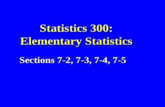 Statistics 300: Elementary Statistics Sections 7-2, 7-3, 7-4, 7-5.