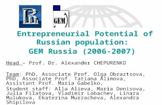 Entrepreneurial Potential of Russian population: GEM Russia (2006-2007) Head – Prof. Dr. Alexander CHEPURENKO Team: PhD, Associate Prof. Olga Obraztsova,