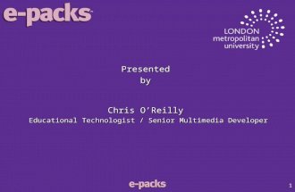 1 Presentedby Chris O’Reilly Educational Technologist / Senior Multimedia Developer.