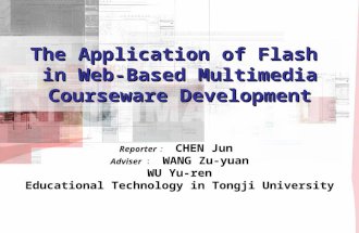 The Application of Flash in Web-Based Multimedia Courseware Development Reporter ： CHEN Jun Adviser ： WANG Zu-yuan WU Yu-ren Educational Technology in.