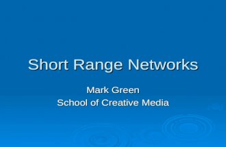 Short Range Networks Mark Green School of Creative Media.