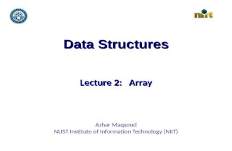 Data Structures Lecture 2: Array Azhar Maqsood NUST Institute of Information Technology (NIIT)