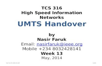 TCS 316 High Speed Information Networks UMTS Handover by Nasir Faruk Email: nasirfaruk@ieee.org Mobile +234 8032428141 Week 13 May, 2014nasirfaruk@ieee.org.