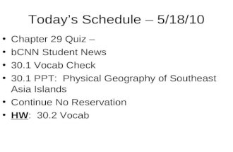 Today’s Schedule – 5/18/10 Chapter 29 Quiz – bCNN Student News 30.1 Vocab Check 30.1 PPT: Physical Geography of Southeast Asia Islands Continue No Reservation.