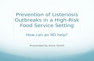 Prevention of Listeriosis Outbreaks in a High-Risk Food Service Setting How can an RD help? Presented by Anne Smith.