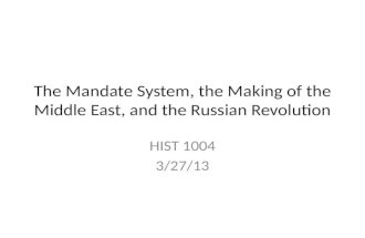 The Mandate System, the Making of the Middle East, and the Russian Revolution HIST 1004 3/27/13.