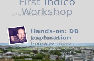 First Indico Workshop Hands-on: DB exploration José Benito González López 27-29 May 2013 CERN.