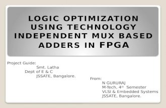 LOGIC OPTIMIZATION USING TECHNOLOGY INDEPENDENT MUX BASED ADDERS IN FPGA Project Guide: Smt. Latha Dept of E & C JSSATE, Bangalore. From: N GURURAJ M-Tech,