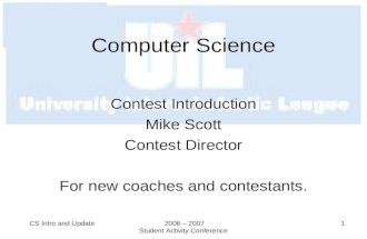 2006 – 2007 Student Activity Conference 1CS Intro and Update Computer Science Contest Introduction Mike Scott Contest Director For new coaches and contestants.