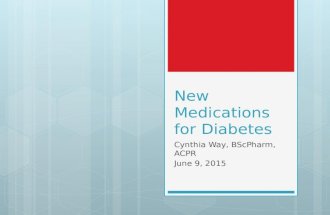 New Medications for Diabetes Cynthia Way, BScPharm, ACPR June 9, 2015.