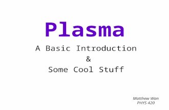 Plasma A Basic Introduction & Some Cool Stuff Matthew Wan PHYS 420.